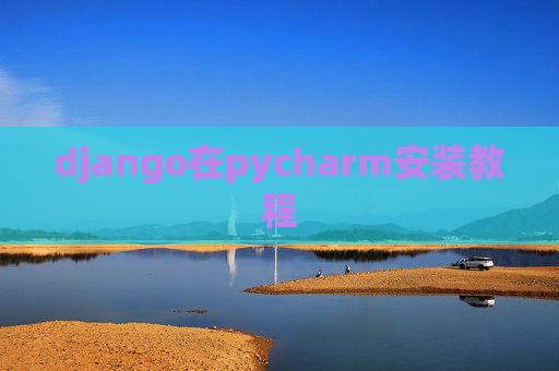 django在pycharm安装教程 django在pycharm安装教程